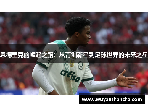 恩德里克的崛起之路：从青训新星到足球世界的未来之星